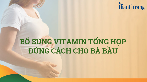 VITAMIN TỔNG HỢP - BỔ SUNG SAI CÁCH ĐỀU GÂY HẠI CHO MẸ BẦU VÀ THAI NHI